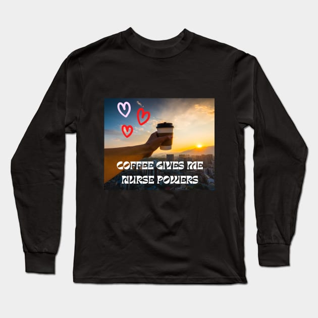 Coffee gives me Nurse powers Long Sleeve T-Shirt by Elgea Creations